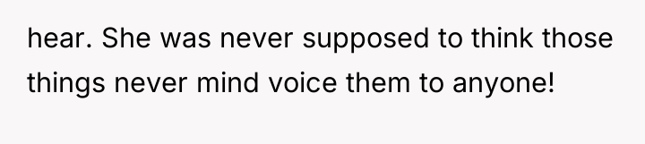 hear. She was never supposed to think those things never...