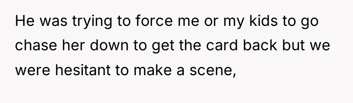 He was trying to force me or my kids to...