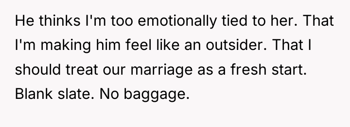 He thinks I'm too emotionally tied to her. That I'm...