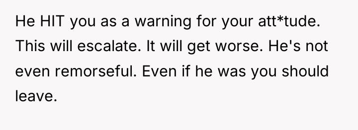 He HIT you as a warning for your att*tude. This...