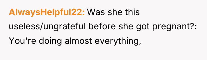 AlwaysHelpful22 Was she this useless/ungrateful before she got pregnant?: You're...