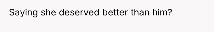 Saying she deserved better than him?