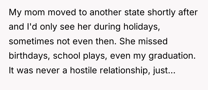My mom moved to another state shortly after and I'd...