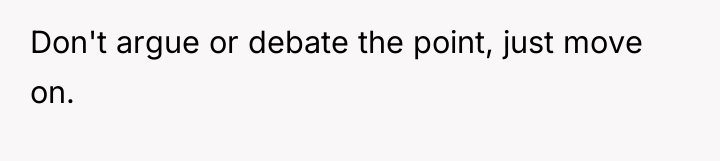 Don't argue or debate the point, just move on.