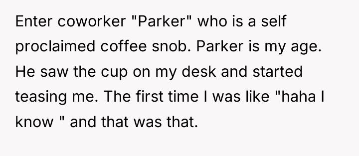 Enter coworker "Parker" who is a self proclaimed coffee snob....