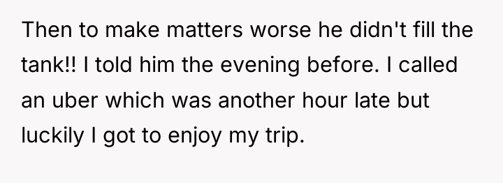 Then to make matters worse he didn't fill the tank!!...