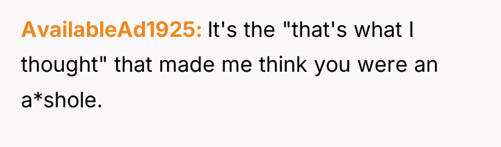 AvailableAd1925 It's the "that's what I thought" that made me...