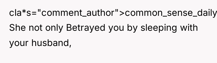 cla*s="comment_author">common_sense_daily: She not only Betrayed you by sleeping with your...