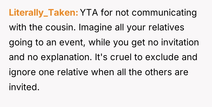 Literally_Taken YTA for not communicating with the cousin. Imagine all...