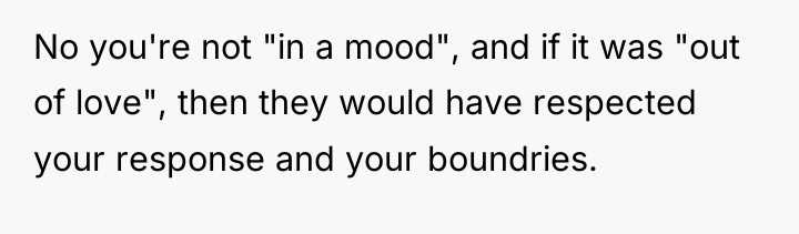 No you're not "in a mood", and if it was...