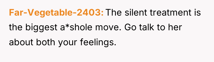 Far-Vegetable-2403 The silent treatment is the biggest a*shole move. Go...