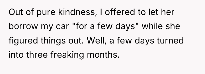 Out of pure kindness, I offered to let her borrow...