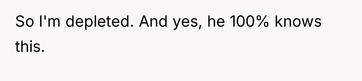 So I'm depleted. And yes, he 100% knows this.