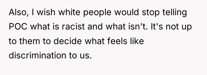Also, I wish white people would stop telling POC what...