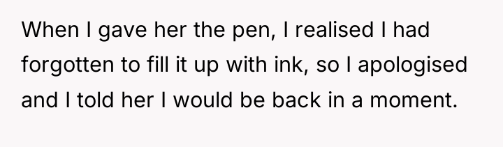 When I gave her the pen, I realised I had...