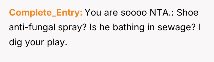 Complete_Entry You are soooo NTA.: Shoe anti-fungal spray? Is he...