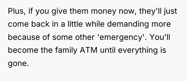 Plus, if you give them money now, they'll just come...