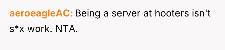 aeroeagleAC Being a server at hooters isn't s*x work. NTA.