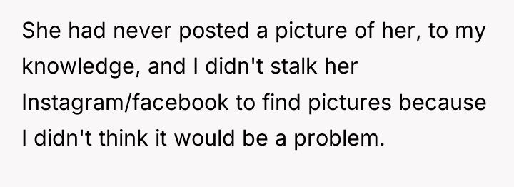 She had never posted a picture of her, to my...