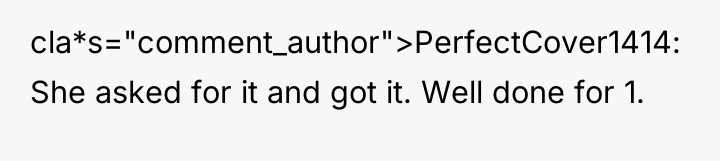 cla*s="comment_author">PerfectCover1414: She asked for it and got it. Well done...