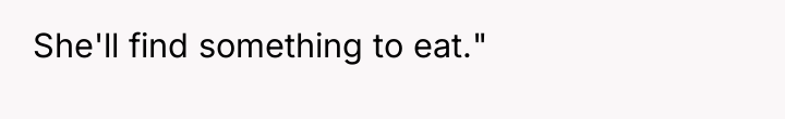 She'll find something to eat."