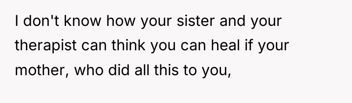 I don't know how your sister and your therapist can...