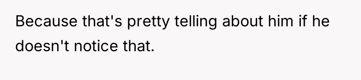Because that's pretty telling about him if he doesn't notice...