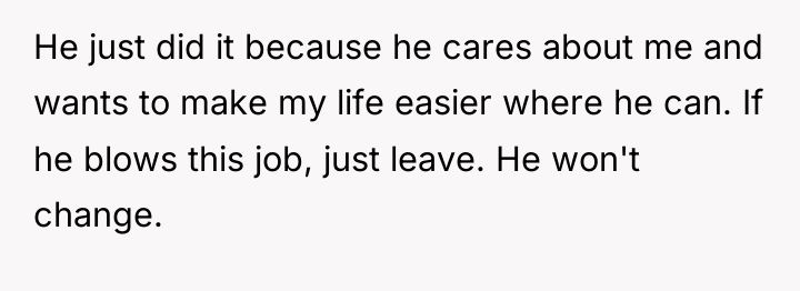 He just did it because he cares about me and...