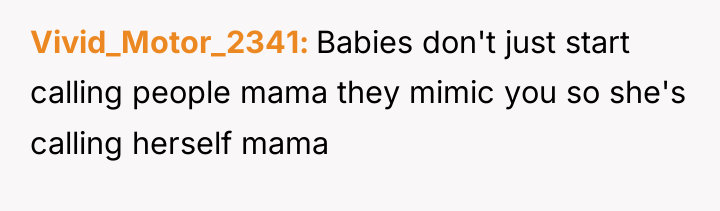 Vivid_Motor_2341 Babies don't just start calling people mama they mimic...
