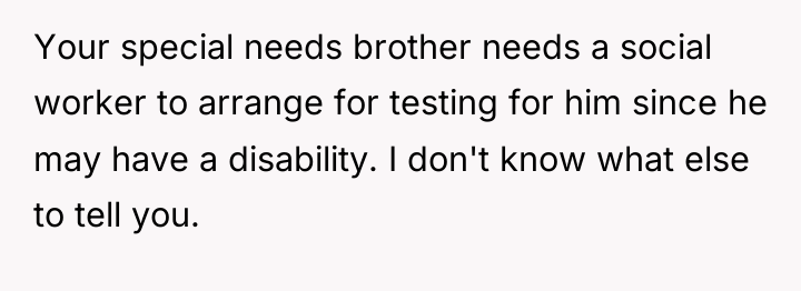 Your special needs brother needs a social worker to arrange...