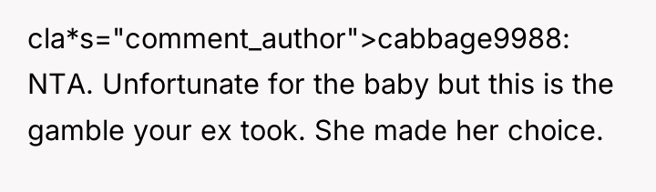 cla*s="comment_author">cabbage9988: NTA. Unfortunate for the baby but this is the...