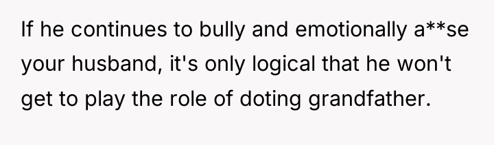 If he continues to bully and emotionally a**se your husband,...