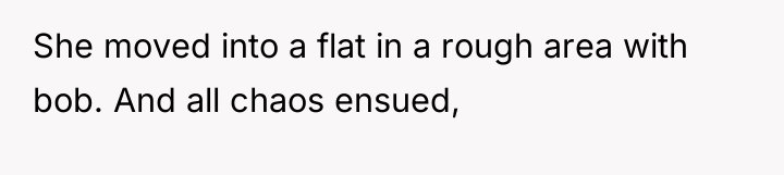 She moved into a flat in a rough area with...