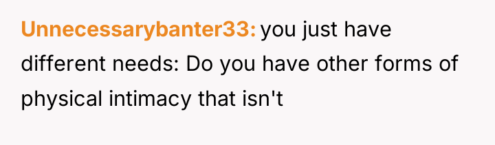 Unnecessarybanter33 you just have different needs: Do you have other...