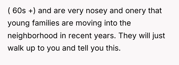 ( 60s +) and are very nosey and onery that...