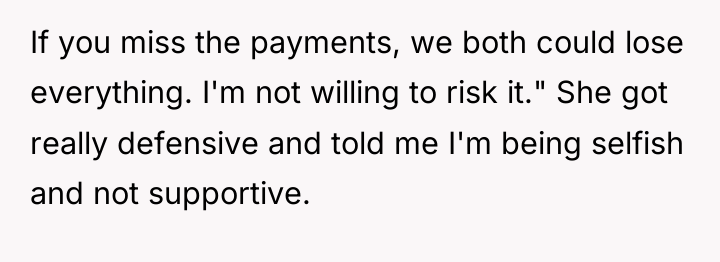 If you miss the payments, we both could lose everything....