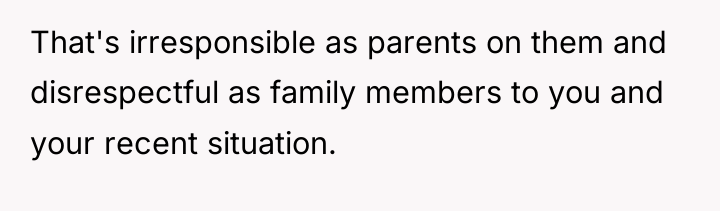 That's irresponsible as parents on them and disrespectful as family...