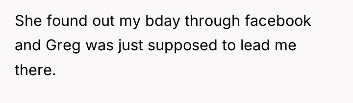 She found out my bday through facebook and Greg was...