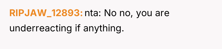 RIPJAW_12893 nta: No no, you are underreacting if anything.