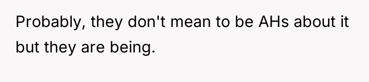 Probably, they don't mean to be AHs about it but...
