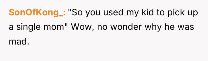 SonOfKong_ "So you used my kid to pick up a...