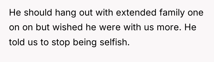 He should hang out with extended family one on on...