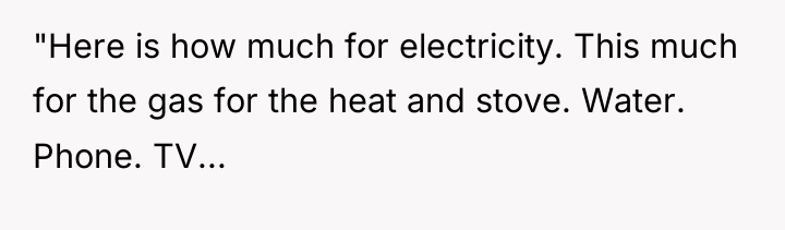 "Here is how much for electricity. This much for the...