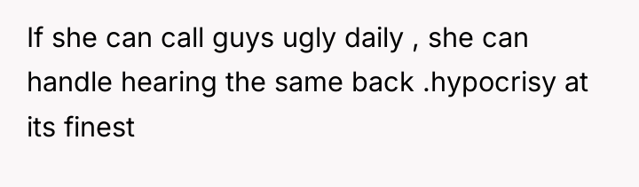 If she can call guys ugly daily , she can...