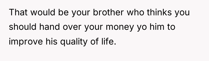 That would be your brother who thinks you should hand...