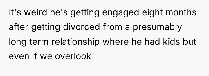 It's weird he's getting engaged eight months after getting divorced...