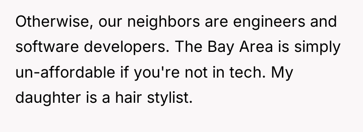 Otherwise, our neighbors are engineers and software developers. The Bay...