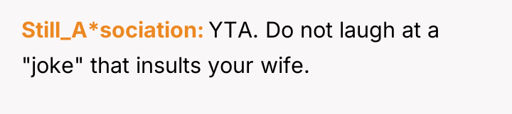 Still_A*sociation YTA. Do not laugh at a "joke" that insults...