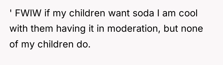 ' FWIW if my children want soda I am cool...