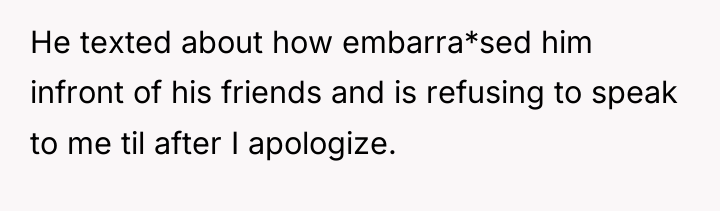 He texted about how embarra*sed him infront of his friends...